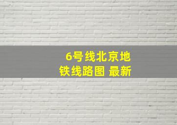 6号线北京地铁线路图 最新